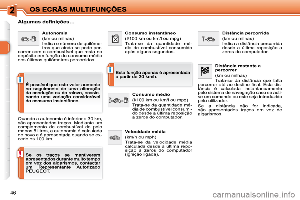 Peugeot 308 2007.5  Manual do proprietário (in Portuguese) !
i
i
46
�A�l�g�u�m�a�s� �d�e�ﬁ� �n�i�ç�õ�e�s�…
Quando a autonomia é inferior a 30 km, são apresentados traços. Mediante um complemento  de  combustível  de  pelo menos 5 litros, a autonomia