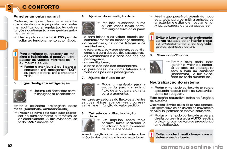 Peugeot 308 2007.5  Manual do proprietário (in Portuguese) !
!
i
52
Funcionamento manual
Pode-se,  se  quiser,  fazer  uma  escolha diferente  da  que  é  proposta  pelo  siste-�m�a� �m�o�d�i�ﬁ� �c�a�n�d�o� �a� �r�e�g�u�l�a�ç�ã�o�.� �A�s� �o�u�t�r�a�s� f