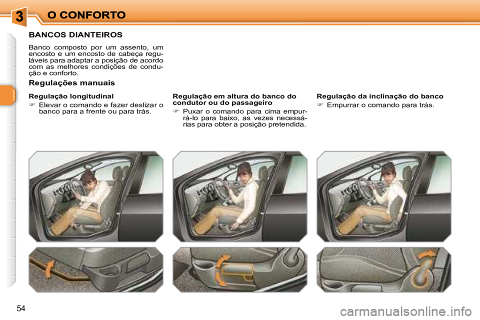 Peugeot 308 2007.5  Manual do proprietário (in Portuguese) 54
BANCOS DIANTEIROS
Banco  composto  por  um  assento,  um encosto  e  um  encosto  de  cabeça  regu-láveis para adaptar a posição de acordo com  as  melhores  condições  de  condu-ção e conf
