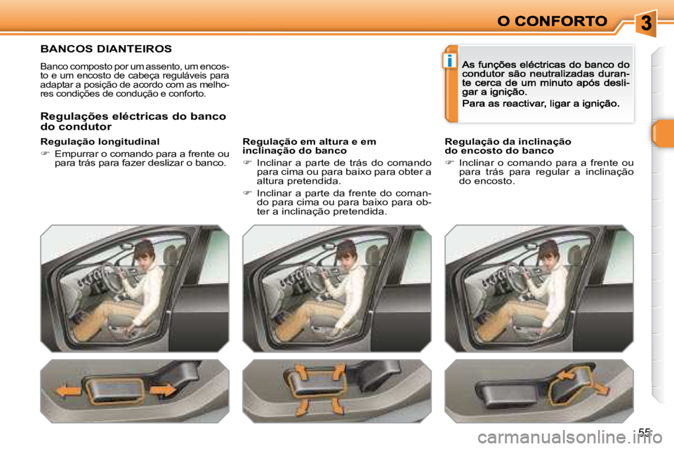 Peugeot 308 2007.5  Manual do proprietário (in Portuguese) i
55
BANCOS DIANTEIROS
Banco composto por um assento, um encos-to e um encosto de cabeça reguláveis para adaptar a posição de acordo com as melho-res condições de condução e conforto.
Regulaç