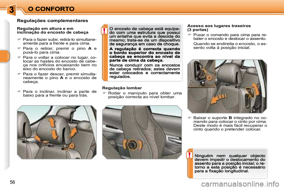 Peugeot 308 2007.5  Manual do proprietário (in Portuguese) !
!
56
Acesso aos lugares traseiros(3 portas)
��  �P�u�x�a�r�  �o�  �c�o�m�a�n�d�o�  �p�a�r�a�  �c�i�m�a�  �p�a�r�a�  �r�e�-bater o encosto e deslocar o assento. 
  Quando se endireita o encosto, o