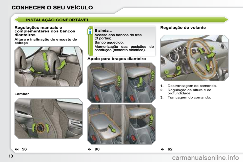 Peugeot 308 2007.5  Manual do proprietário (in Portuguese) i
Regulação do volante
1.  Destrancagem do comando.
2.  Regulação da altura e da profundidade.
3.  Trancagem do comando.
INSTALAÇÃO CONFORTÁVEL
Regulações manuais e complementares dos bancos 