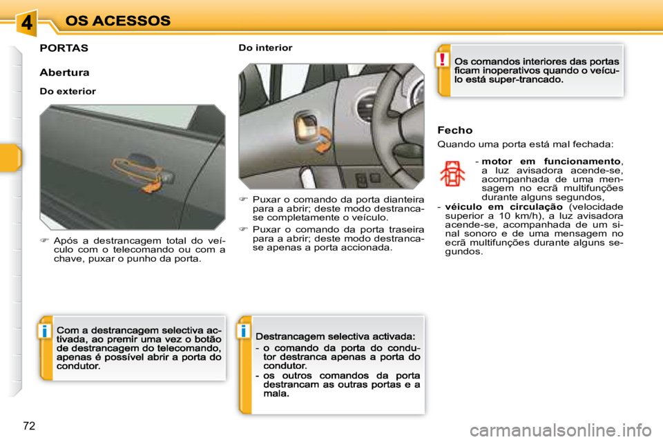 Peugeot 308 2007.5  Manual do proprietário (in Portuguese) !
ii
72
PORTAS
Abertura
Do exterior
�  Após  a  destrancagem  total  do  veí-culo  com  o  telecomando  ou  com  a �c�h�a�v�e�,� �p�u�x�a�r� �o� �p�u�n�h�o� �d�a� �p�o�r�t�a�.
Do interior
��  