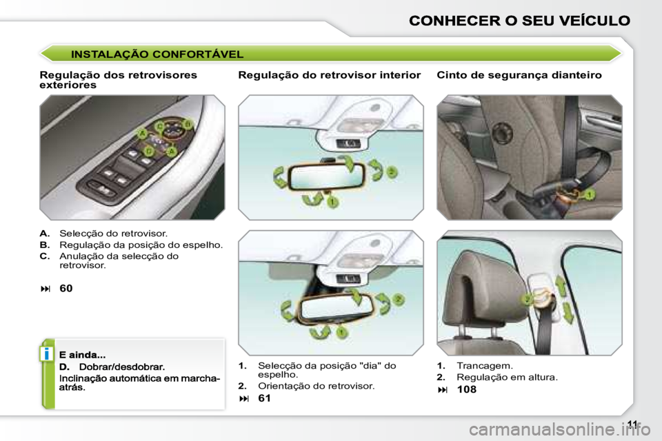 Peugeot 308 2007.5  Manual do proprietário (in Portuguese) i
INSTALAÇÃO CONFORTÁVEL
Regulação dos retrovisores exteriores
A.  Selecção do retrovisor.
B.  Regulação da posição do espelho.
C.  Anulação da selecção do retrovisor.
�60
Regulaçã