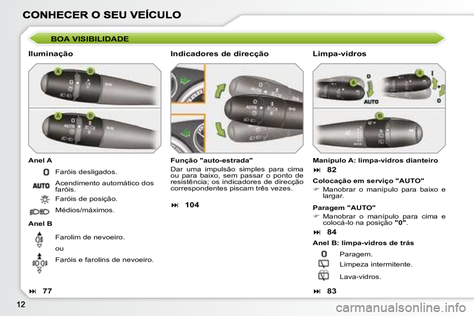 Peugeot 308 2007.5  Manual do proprietário (in Portuguese) BOA VISIBILIDADE
Iluminação
Anel A
Anel B
Função "auto-estrada"
Dar  uma  impulsão  simples  para  cima �o�u�  �p�a�r�a�  �b�a�i�x�o�,�  �s�e�m�  �p�a�s�s�a�r�  �o�  �p�o�n�t�o�  �d�e� re