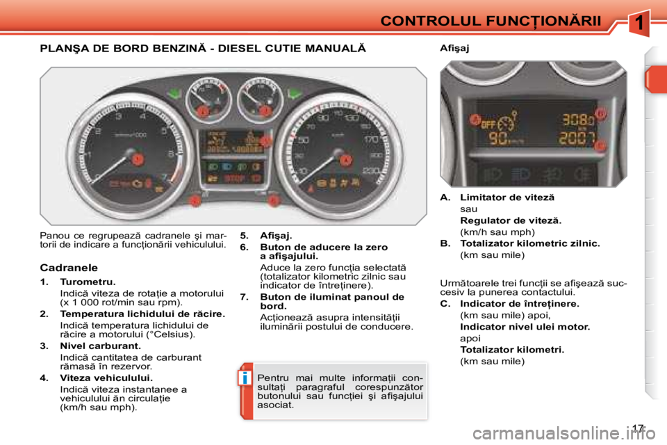 Peugeot 308 2007.5  Manualul de utilizare (in Romanian) 1
i
17
�C�O�N�T�R�O�L�U�L� �F�U�N�C�I�O�N�R�I�I
�P�L�A�N�Ş�A� �D�E� �B�O�R�D� �B�E�N�Z�I�N� �-� �D�I�E�S�E�L� �C�U�T�I�E� �M�A�N�U�A�L
�P�a�n�o�u�  �c�e�  �r�e�g�r�u�p�e�a�z �  �c�a�d�r�a�n�