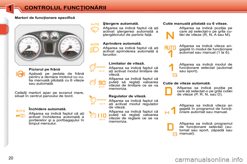 Peugeot 308 2007.5  Manualul de utilizare (in Romanian) 1
20
�C�O�N�T�R�O�L�U�L� �F�U�N�C�I�O�N�R�I�I�P�i�c�i�o�r�u�l� �p�e� �f�r�â�n  
�A�p �s�a=�i�  �p�e�  �p�e�d�a�l�a�  �d�e�  �f�r�â�n �  
�p�e�n�t�r�u� �a� �d�e�m�a�r�a� �m�o�t�o�r�u�l� �c�u�