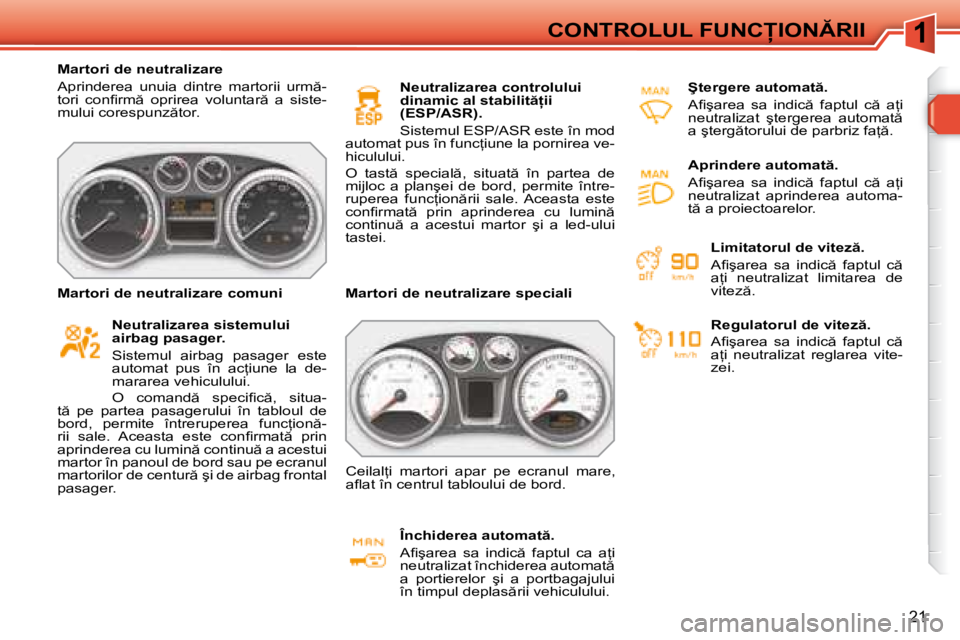 Peugeot 308 2007.5  Manualul de utilizare (in Romanian) 1
21
�C�O�N�T�R�O�L�U�L� �F�U�N�C�I�O�N�R�I�I
�M�a�r�t�o�r�i� �d�e� �n�e�u�t�r�a�l�i�z�a�r�e 
�A�p�r�i�n�d�e�r�e�a�  �u�n�u�i�a�  �d�i�n�t�r�e�  �m�a�r�t�o�r�i�i�  �u�r�m �- 
�t�o�r�i�  �c�o�n�i�