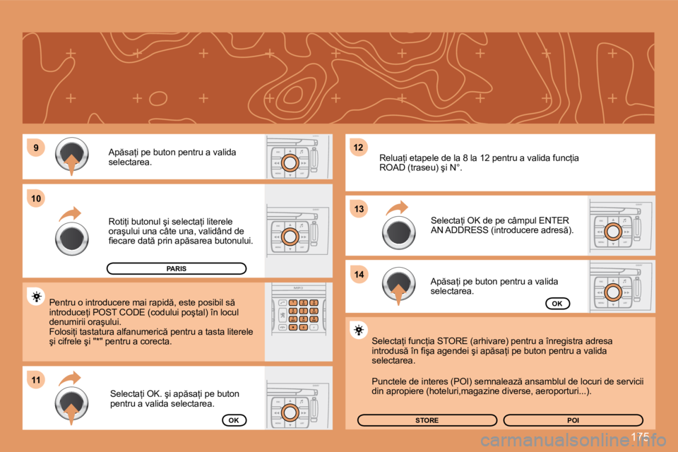 Peugeot 308 2007.5  Manualul de utilizare (in Romanian) 175
�9
�1�1 �1�2
�1�4
�1�0
�1�3�A�p �s�a=�i� �p�e� �b�u�t�o�n� �p�e�n�t�r�u� �a� �v�a�l�i�d�a�  
�s�e�l�e�c�t�a�r�e�a�. 
�R�o�t�i=�i� �b�u�t�o�n�u�l� �ş�i� �s�e�l�e�c�t�a=�i� �l�i�t�e�r�e�l�e�  
