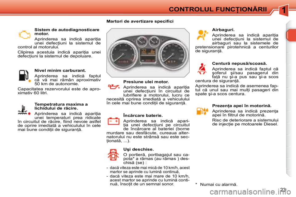 Peugeot 308 2007.5  Manualul de utilizare (in Romanian) 1
23
�C�O�N�T�R�O�L�U�L� �F�U�N�C�I�O�N�R�I�I
�S�i�s�t�e�m� �d�e� �a�u�t�o�d�i�a�g�n�o�s�t�i�c�a�r�e�  
�m�o�t�o�r�. 
�A�p�r�i�n�d�e�r�e�a�  �s�a�  �i�n�d�i�c �  �a�p�a�r�i=�i�a�  
�u�n�e�i�  �d