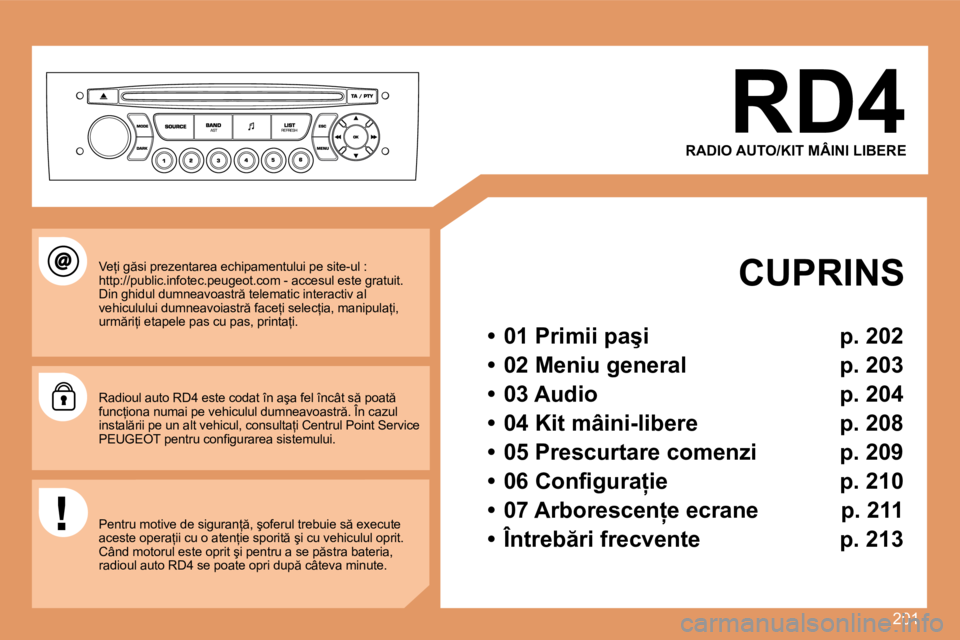 Peugeot 308 2007.5  Manualul de utilizare (in Romanian) �2�0�1
RD4
�R�A�D�I�O� �A�U�T�O�/�K�I�T� �M�Â�I�N�I� �L�I�B�E�R�E
�  �C�U�P�R�I�N�S 
�•�  �0�1� �P�r�i�m�i�i� �p�a�ş�i�  �p�.� �2�0�2 
�•�  �0�2� �M�e�n�i�u� �g�e�n�e�r�a�l�  �p�.� �2�0�3
�•� 