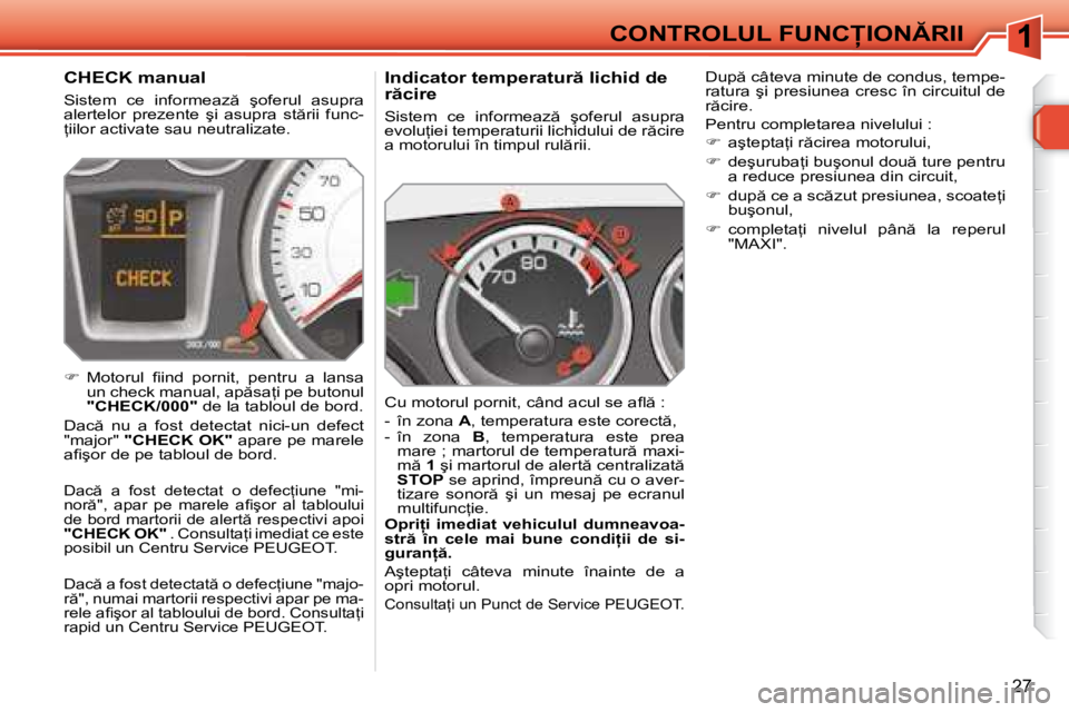 Peugeot 308 2007.5  Manualul de utilizare (in Romanian) 1
27
�C�O�N�T�R�O�L�U�L� �F�U�N�C�I�O�N�R�I�I
�I�n�d�i�c�a�t�o�r� �t�e�m�p�e�r�a�t�u�r � �l�i�c�h�i�d� �d�e�  
�r �c�i�r�e 
�S�i�s�t�e�m�  �c�e�  �i�n�f�o�r�m�e�a�z �  �ş�o�f�e�r�u�l�  �a�s�u�