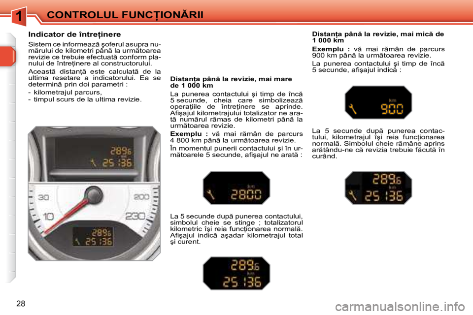 Peugeot 308 2007.5  Manualul de utilizare (in Romanian) 1
28
�C�O�N�T�R�O�L�U�L� �F�U�N�C�I�O�N�R�I�I
�I�n�d�i�c�a�t�o�r� �d�e� �î�n�t�r�e=�i�n�e�r�e
�S�i�s�t�e�m� �c�e� �i�n�f�o�r�m�e�a�z � �ş�o�f�e�r�u�l� �a�s�u�p�r�a� �n�u�- 
�m �r�u�l�u�i� �d�
