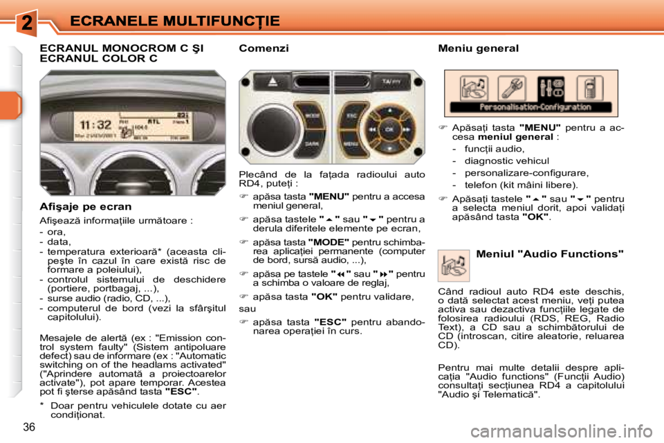 Peugeot 308 2007.5  Manualul de utilizare (in Romanian) 36
�E�C�R�A�N�U�L� �M�O�N�O�C�R�O�M� �C� �Ş�I�  
ECRANUL COLOR C�M�e�n�i�u� �g�e�n�e�r�a�l
�A�i� �ş�a�j�e� �p�e� �e�c�r�a�n
�A�i� �ş�e�a�z � �i�n�f�o�r�m�a=�i�i�l�e� �u�r�m �t�o�a�r�e� �:
�-�  �