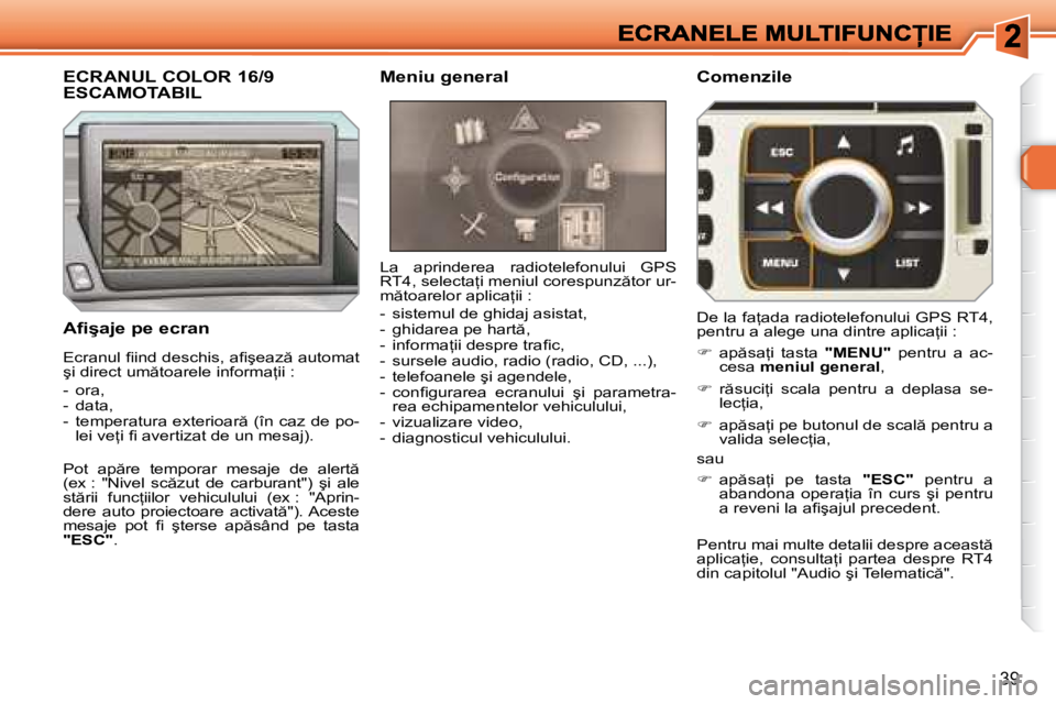 Peugeot 308 2007.5  Manualul de utilizare (in Romanian) 39
�A�i� �ş�a�j�e� �p�e� �e�c�r�a�n
�L�a�  �a�p�r�i�n�d�e�r�e�a�  �r�a�d�i�o�t�e�l�e�f�o�n�u�l�u�i�  �G�P�S� �R�T�4�,� �s�e�l�e�c�t�a=�i� �m�e�n�i�u�l� �c�o�r�e�s�p�u�n�z �t�o�r� �u�r�-�m �t�o�a�r