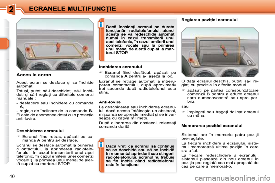 Peugeot 308 2007.5  Manualul de utilizare (in Romanian) �i
�i
�4�0
�A�c�c�e�s� �l�a� �e�c�r�a�n
�D�e�s�c�h�i�d�e�r�e�a� �e�c�r�a�n�u�l�u�i
��  �E�c�r�a�n�u�l�  �i� �i�n�d�  �r�e�t�r�a�s�,�  �a�p �s�a=�i�  �p�e�  �c�o�-�m�a�n�d�a� A� �p�e�n�t�r�u� �a�-