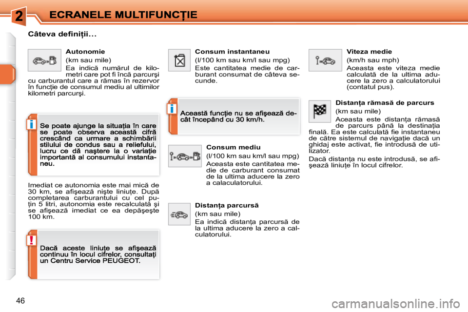 Peugeot 308 2007.5  Manualul de utilizare (in Romanian) !
�i
�i
�4�6
�C�â�t�e�v�a� �d�e�i� �n�i=�i�i�…
�I�m�e�d�i�a�t� �c�e� �a�u�t�o�n�o�m�i�a� �e�s�t�e� �m�a�i� �m�i�c � �d�e� �3�0�  �k�m�,�  �s�e�  �a�i� �ş�e�a�z �  �n�i�ş�t�e�  �l�i�n�i�u=�e�.