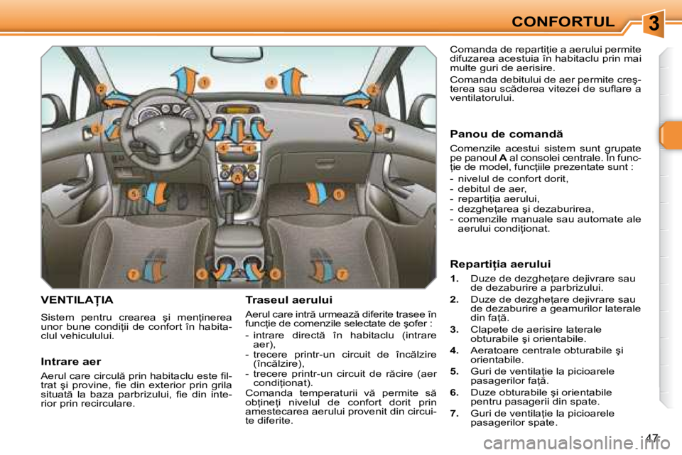 Peugeot 308 2007.5  Manualul de utilizare (in Romanian) 3
47
�V�E�N�T�I�L�A�I�A
�S�i�s�t�e�m�  �p�e�n�t�r�u�  �c�r�e�a�r�e�a�  �ş�i�  �m�e�n=�i�n�e�r�e�a�  
�u�n�o�r�  �b�u�n�e�  �c�o�n�d�i=�i�i�  �d�e�  �c�o�n�f�o�r�t�  �î�n�  �h�a�b�i�t�a�-
�c�l�u�