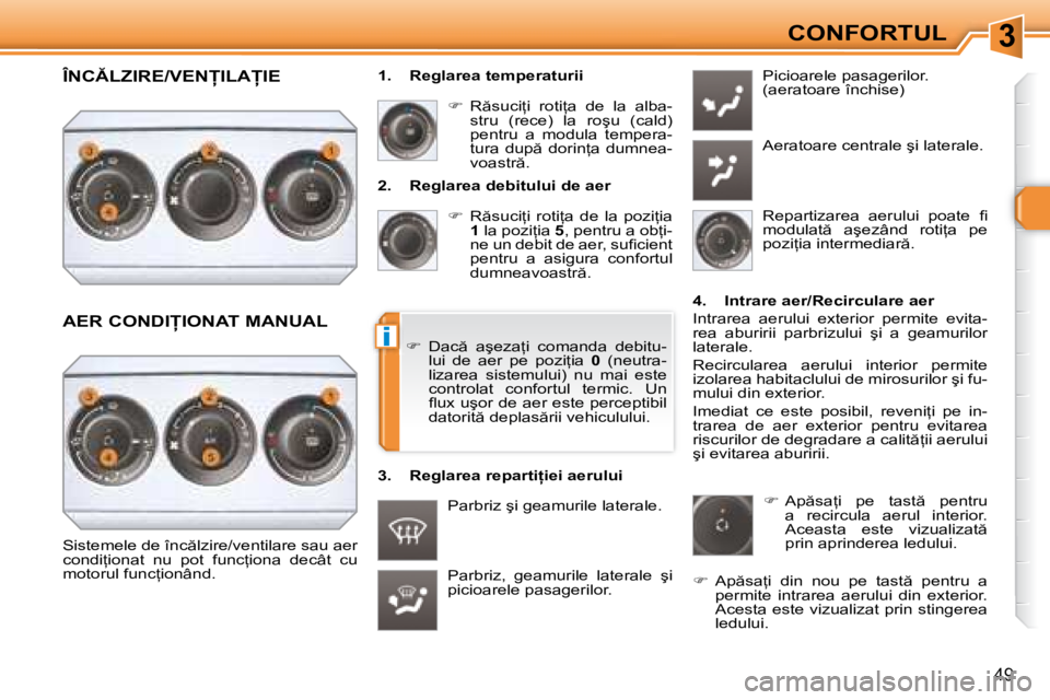 Peugeot 308 2007.5  Manualul de utilizare (in Romanian) 3
i
49
2.  Reglarea debitului de aer��  �R �s�u�c�i=�i�  �r�o�t�i=�a�  �d�e�  �l�a�  �p�o�z�i=�i�a� 
1 � �l�a� �p�o�z�i=�i�a�  5�,� �p�e�n�t�r�u� �a� �o�b=�i�-
�n�e� �u�n� �d�e�b�i�t� �d�e� �