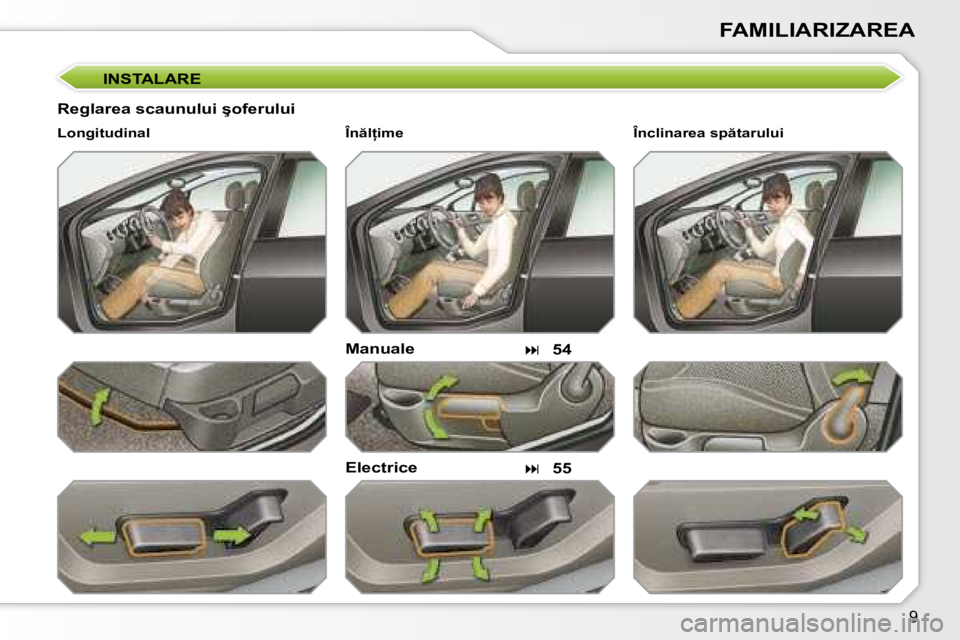 Peugeot 308 2007.5  Manualul de utilizare (in Romanian) �9
FAMILIARIZAREA
INSTALARE
�R�e�g�l�a�r�e�a� �s�c�a�u�n�u�l�u�i� �ş�o�f�e�r�u�l�u�i
�M�a�n�u�a�l�e
Electrice
�L�o�n�g�i�t�u�d�i�n�a�l
�� 54
� � 55 �Î�n�c�l�i�n�a�r�e�a� �s�p �t�a�r�u�l�u�i
�