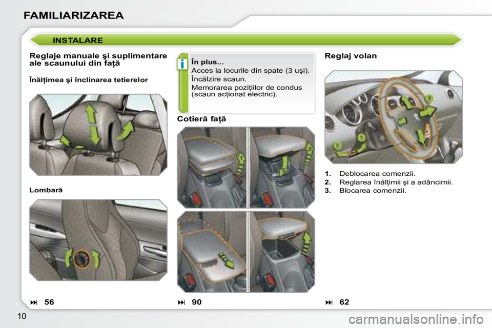 Peugeot 308 2007.5  Manualul de utilizare (in Romanian) i
10
FAMILIARIZAREAReglaj volan 
1.�  �D�e�b�l�o�c�a�r�e�a� �c�o�m�e�n�z�i�i�.
2. �  �R�e�g�l�a�r�e�a� �î�n �l=�i�m�i�i� �ş�i� �a� �a�d�â�n�c�i�m�i�i�.
3. �  �B�l�o�c�a�r�e�a� �c�o�m�e�n�z�i�i�.
