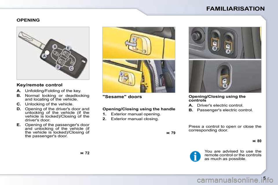 PEUGEOT 1007 2008  Owners Manual FAMILIARISATION
  Opening/Closing using the  
controls  
   
A. � �  �D�r�i�v�e�r�'�s� �e�l�e�c�t�r�i�c� �c�o�n�t�r�o�l�.� 
  
B. � �  �P�a�s�s�e�n�g�e�r�'�s� �e�l�e�c�t�r�i�c� �c�o�n�t�r�o�l�