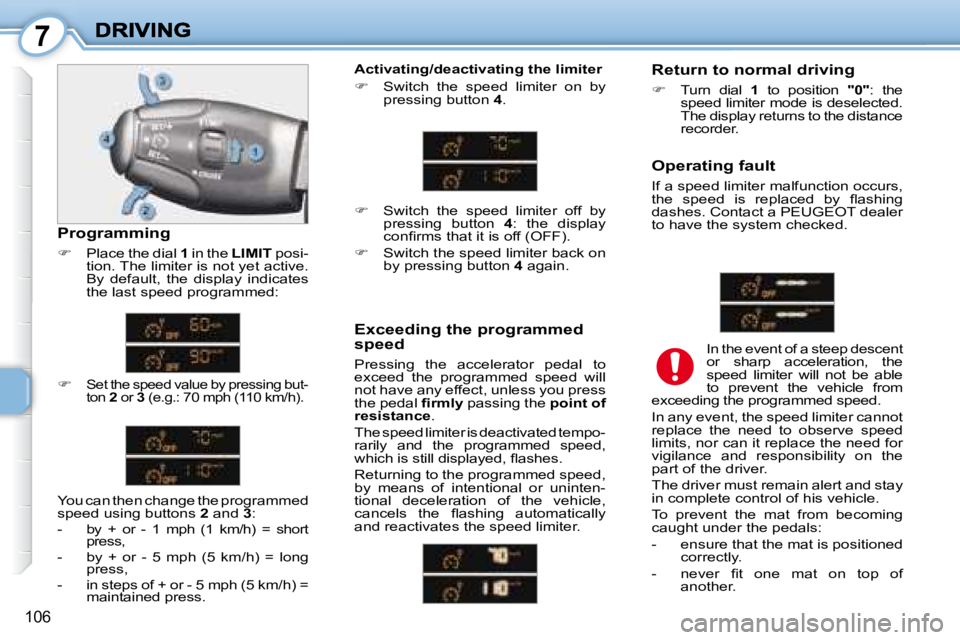 PEUGEOT 1007 2008  Owners Manual 7
106
  Operating fault  
 If a speed limiter malfunction occurs,  
�t�h�e�  �s�p�e�e�d�  �i�s�  �r�e�p�l�a�c�e�d�  �b�y�  �ﬂ� �a�s�h�i�n�g� 
dashes. Contact a  PEUGEOT  dealer 
to have the system c