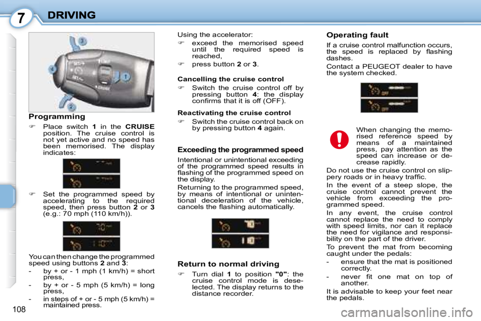 PEUGEOT 1007 2008  Owners Manual 7
108
  Exceeding the programmed speed 
 Intentional or unintentional exceeding  
of  the  programmed  speed  results  in 
�ﬂ� �a�s�h�i�n�g� �o�f� �t�h�e� �p�r�o�g�r�a�m�m�e�d� �s�p�e�e�d� �o�n� 
th