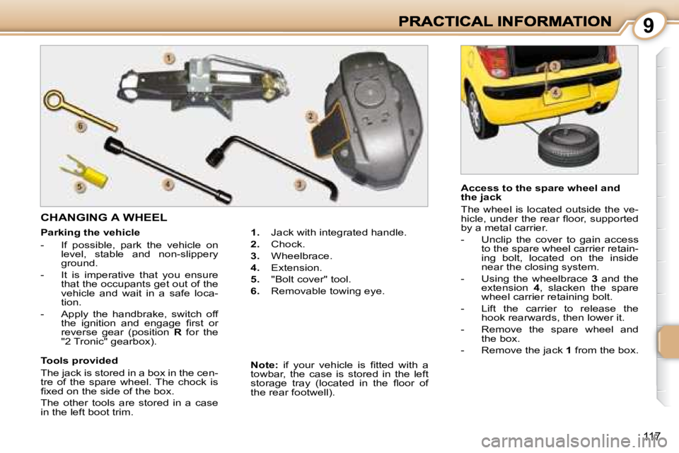 PEUGEOT 1007 2008  Owners Manual 9
117
  Parking the vehicle  
   -   If  possible,  park  the  vehicle  on level,  stable  and  non-slippery  
ground. 
  -   It  is  imperative  that  you  ensure  that the occupants get out of the 
