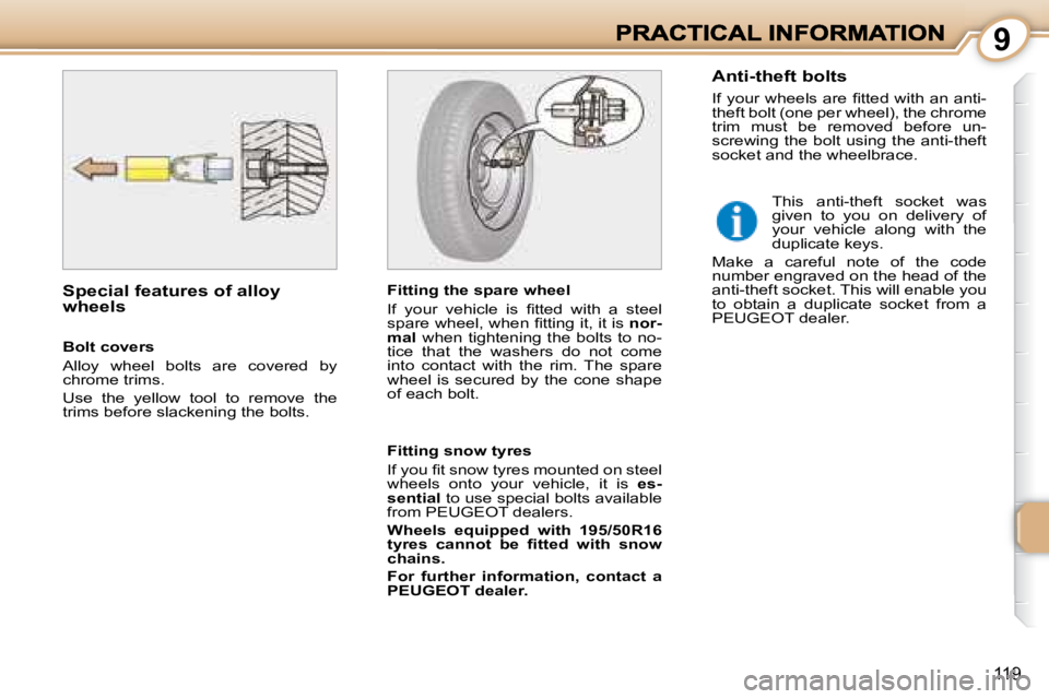 PEUGEOT 1007 2008  Owners Manual 9
119
  Special features of alloy  
wheels   Fitting the spare wheel  
� �I�f�  �y�o�u�r�  �v�e�h�i�c�l�e�  �i�s�  �ﬁ� �t�t�e�d�  �w�i�t�h�  �a�  �s�t�e�e�l�  
�s�p�a�r�e� �w�h�e�e�l�,� �w�h�e�n� �