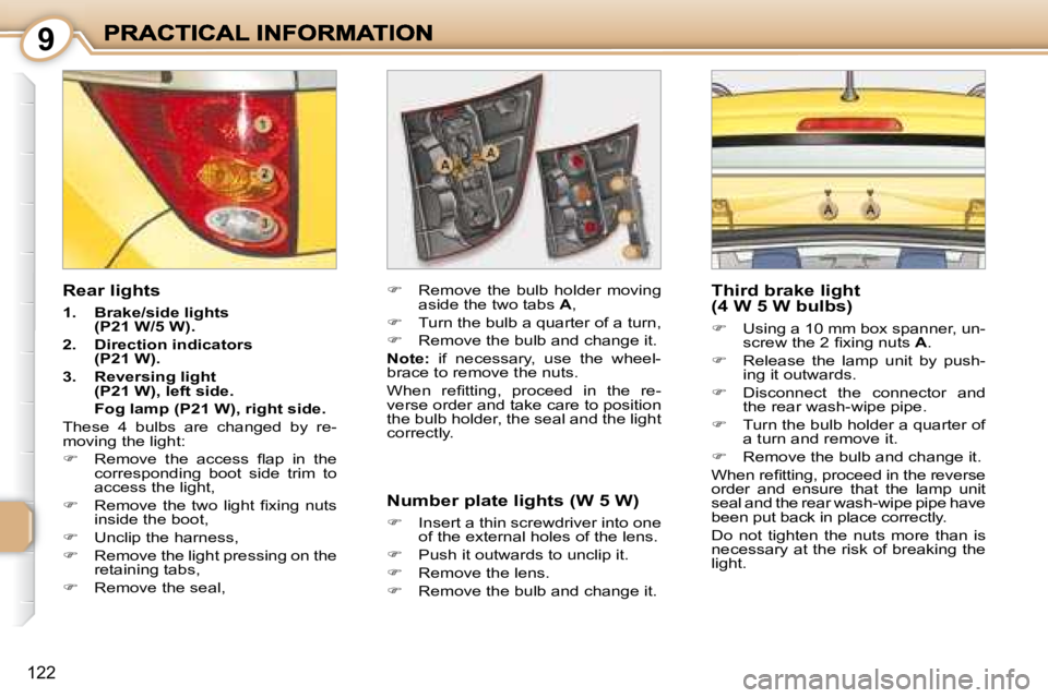 PEUGEOT 1007 2008  Owners Manual 9
122
  Rear lights  
   
1.      Brake/side lights 
(P21 W/5 W).   
  
2.      Direction indicators
(P21 W).   
  
3.      Reversing light
(P21 W), left side.   
  Fog lamp (P21 W), right side.    
 