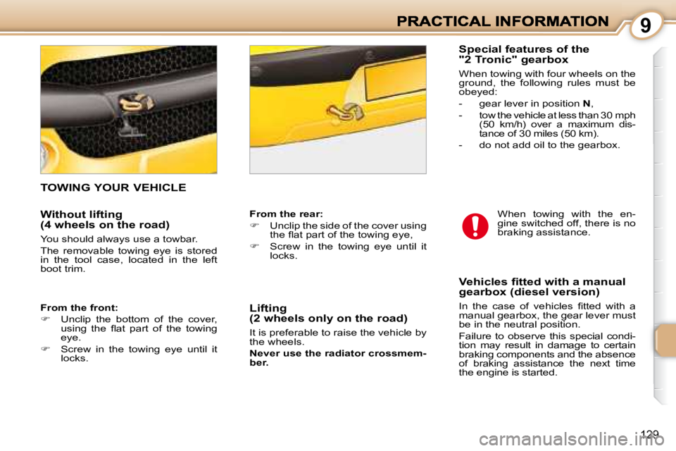 PEUGEOT 1007 2008  Owners Manual 9
129
       TOWING YOUR VEHICLE 
  
From the rear:   
   
�    Unclip the side of the cover using 
�t�h�e� �ﬂ� �a�t� �p�a�r�t� �o�f� �t�h�e� �t�o�w�i�n�g� �e�y�e�,� 
  
�    Screw  in  the  t