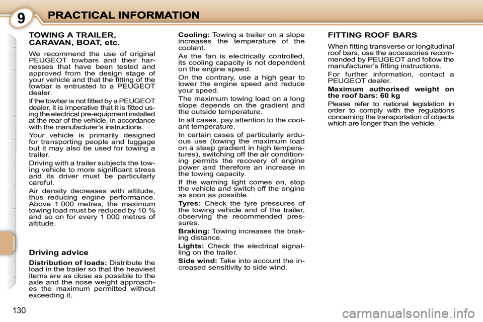 PEUGEOT 1007 2008  Owners Manual 9
130
       TOWING A TRAILER, CARAVAN, BOAT, etc. 
 We  recommend  the  use  of  original  
 PEUGEOT   towbars  and  their  har-
nesses  that  have  been  tested  and 
approved  from  the  design  st