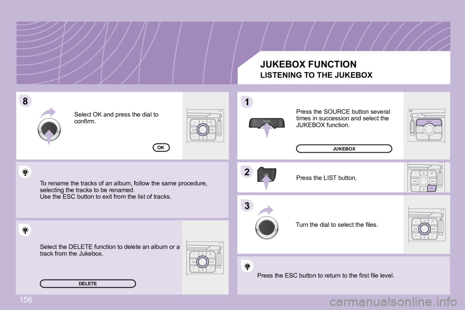PEUGEOT 1007 2008  Owners Manual 88
SOU R CE
1
22
ESC
MENU LIST
LIST
ESC
MENU LIST
S
O S SOU R CE
MODE B AND TP T
A
Y
DARKSOU R CE
ESC
MENU LIST
LIST
ESC
MENU LIST
33
156
DELETE
OK
  JUKEBOX FUNCTION 
 Press the SOURCE button several