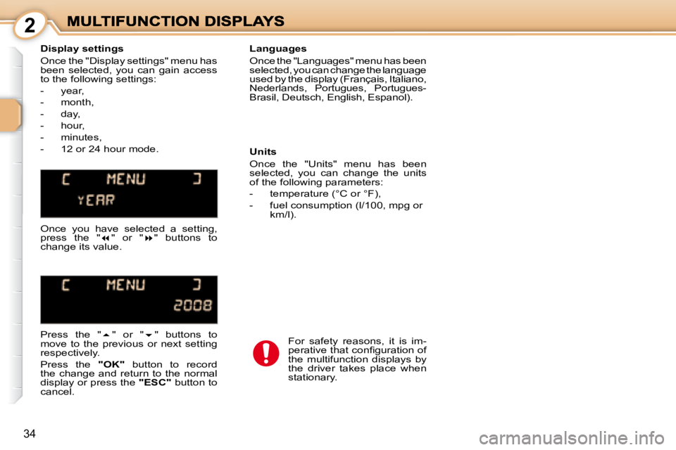 PEUGEOT 1007 2008 Owners Guide  
 2
34
  Display settings  
� �O�n�c�e� �t�h�e� �"�D�i�s�p�l�a�y� �s�e�t�t�i�n�g�s�"� �m�e�n�u� �h�a�s�  
�b�e�e�n�  �s�e�l�e�c�t�e�d�,�  �y�o�u�  �c�a�n�  �g�a�i�n�  �a�c�c�e�s�s� 
to the fo