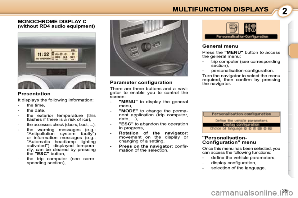 PEUGEOT 1007 2008 Owners Guide  2
35
               MONOCHROME DISPLAY C (without RD4 audio equipment) 
  General menu  
 Press  the   "MENU"� �  �b�u�t�t�o�n�  �t�o�  �a�c�c�e�s�s� 
the general menu:  
� � � �-� �  �t�r�i�