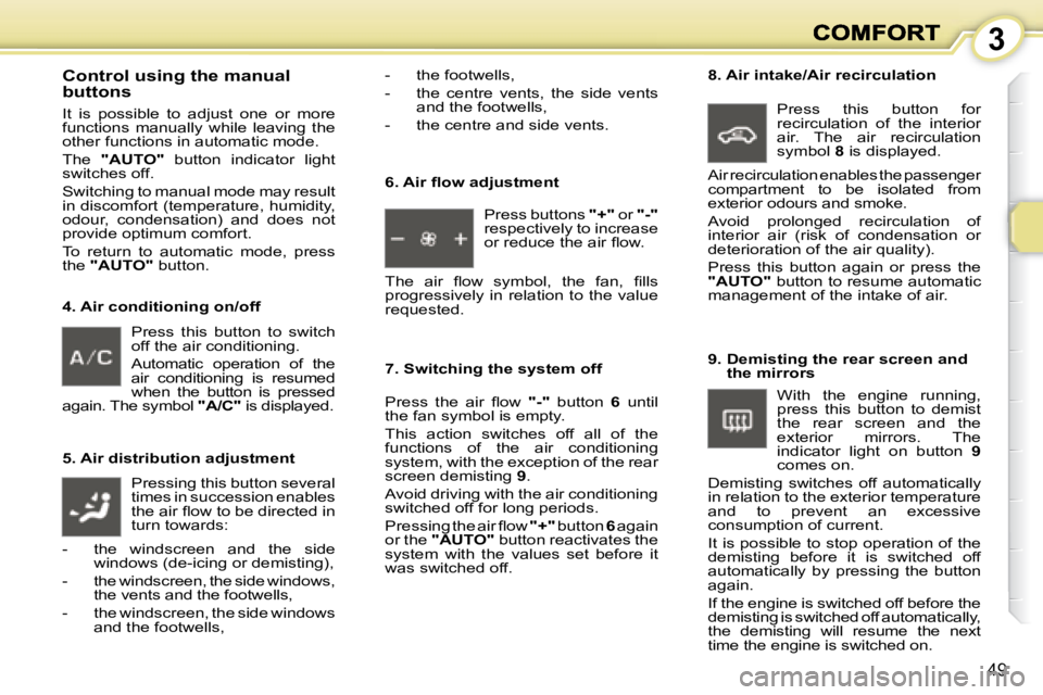 PEUGEOT 1007 2008 Service Manual 3
49
 Press  this  button  to  switch  
off the air conditioning.  
 Automatic  operation  of  the  
air  conditioning  is  resumed 
when  the  button  is  pressed 
again. The symbol   "A/C"  