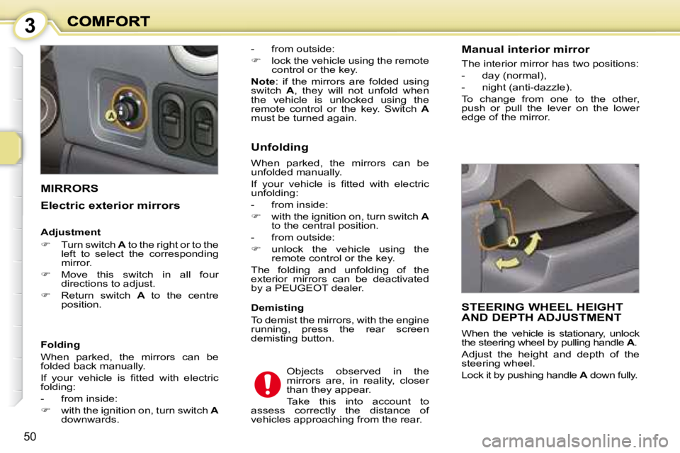 PEUGEOT 1007 2008 Service Manual 3
50
     MIRRORS 
  -   from outside:  
   
�    lock the vehicle using the remote 
control or the key.   
  
Note  :  if  the  mirrors  are  folded  using 
switch    A ,  they  will  not  unfold 