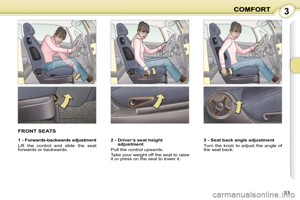 PEUGEOT 1007 2008 Service Manual 3
51
       FRONT SEATS  
  2 -  Driver’s seat height adjustment 
 Pull the control upwards.  
 Take your weight off the seat to raise  
it or press on the seat to lower it.     3 - Seat back angle 