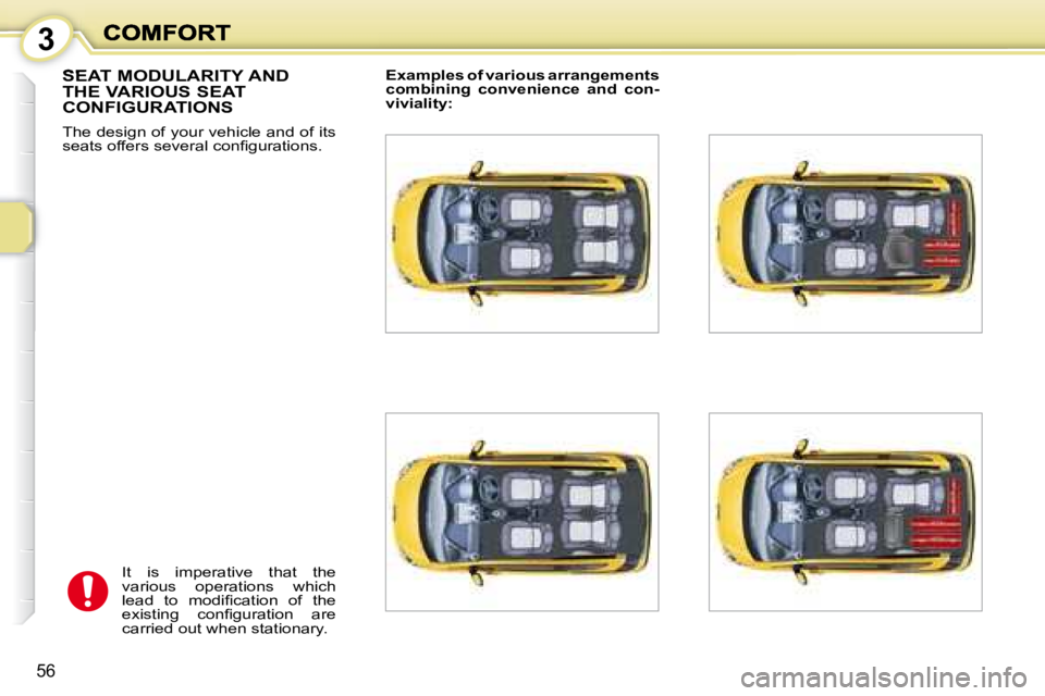 PEUGEOT 1007 2008 Workshop Manual 3
56
     SEAT MODULARITY AND THE VARIOUS SEAT CONFIGURATIONS 
 The design of your vehicle and of its  
�s�e�a�t�s� �o�f�f�e�r�s� �s�e�v�e�r�a�l� �c�o�n�ﬁ� �g�u�r�a�t�i�o�n�s�.�   
Examples of vario