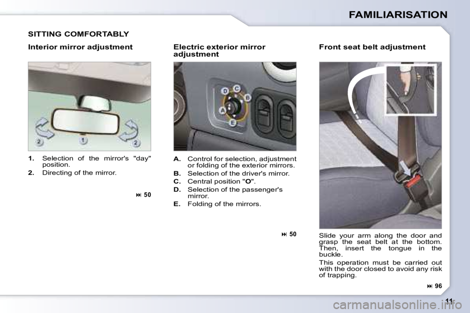 PEUGEOT 1007 2008  Owners Manual FAMILIARISATION
  Interior mirror adjustment    Electric exterior mirror  adjustment 
   
1.    Selection  of  the  mirrors  "day" 
�p�o�s�i�t�i�o�n�.� 
  
2. � �  �D�i�r�e�c�t�i�n�g� �o�f� �t�h�e� �