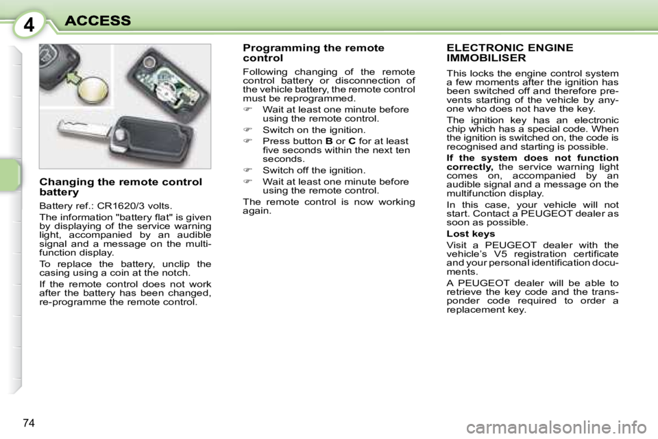 PEUGEOT 1007 2008 Manual PDF 4
74
     ELECTRONIC ENGINE IMMOBILISER 
 This locks the engine control system  
a few moments after the ignition has 
�b�e�e�n� �s�w�i�t�c�h�e�d� �o�f�f� �a�n�d� �t�h�e�r�e�f�o�r�e� �p�r�e�-
�v�e�n�t