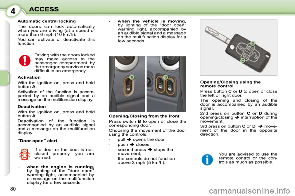PEUGEOT 1007 2008 Manual PDF 4
80
  Automatic central locking  
 The  doors  can  lock  automatically  
when  you  are  driving  (at  a  speed  of 
more than 6 mph (10 km/h).  
 You  can  activate  or  deactivate  this  
function