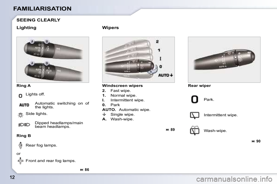 PEUGEOT 1007 2008  Owners Manual FAMILIARISATION  Ring A  � �L�i�g�h�t�s� �o�f�f�.� 
  Ring B    Windscreen wipers  
  
2.  � �  �F�a�s�t� �w�i�p�e�.� 
  
1.   � �N�o�r�m�a�l� �w�i�p�e�.� 
  
I.  � �  �I�n�t�e�r�m�i�t�t�e�n�t� �w�i�p