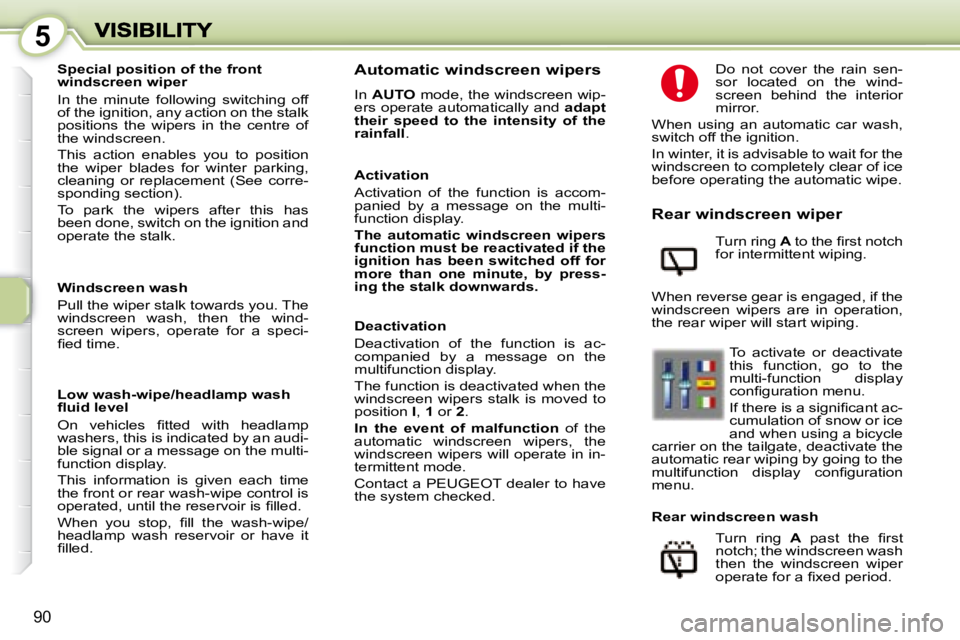 PEUGEOT 1007 2008  Owners Manual 5
90
� � � �W�i�n�d�s�c�r�e�e�n� �w�a�s�h�  
 Pull the wiper stalk towards you. The  
windscreen  wash,  then  the  wind-
screen  wipers,  operate  for  a  speci-
�ﬁ� �e�d� �t�i�m�e�.� �  
� � � �L�