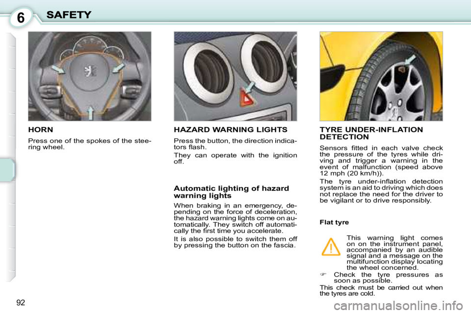 PEUGEOT 1007 2008  Owners Manual 6
92
       HORN 
 Press one of the spokes of the stee- 
ring wheel. 
     HAZARD WARNING LIGHTS 
 Press the button, the direction indica- 
�t�o�r�s� �ﬂ� �a�s�h�.�  
 They  can  operate  with  the  