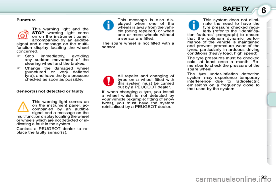 PEUGEOT 1007 2008  Owners Manual 6
93
 This  message  is  also  dis- 
played  when  one  of  the 
�w�h�e�e�l�s� �i�s� �a�w�a�y� �f�r�o�m� �t�h�e� �v�e�h�i�-
�c�l�e�  �(�b�e�i�n�g�  �r�e�p�a�i�r�e�d�)�  �o�r�  �w�h�e�n� 
one  or  more