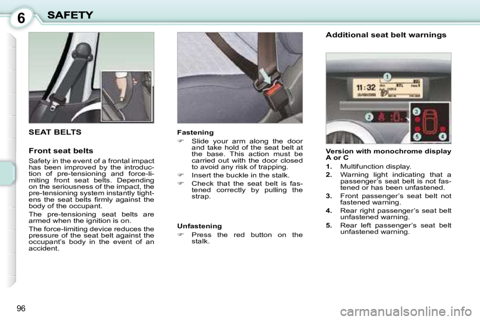 PEUGEOT 1007 2008  Owners Manual 6
96
     SEAT BELTS 
  Additional seat belt warnings  
  Version with monochrome display  
A or C  
   
1.    Multifunction display. 
  
2.    Warning  light  indicating  that  a 
passenger’s  seat