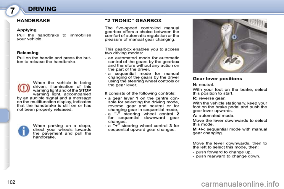 PEUGEOT 1007 2007  Owners Manual �7
�1�0�2
�W�h�e�n�  �t�h�e�  �v�e�h�i�c�l�e�  �i�s�  �b�e�i�n�g� �d�r�i�v�e�n�,�  �i�l�l�u�m�i�n�a�t�i�o�n�  �o�f�  �t�h�i�s� �w�a�r�n�i�n�g� �l�i�g�h�t� �a�n�d� �o�f� �t�h�e� �S�T�O�P�w�a�r�n�i�n�g�