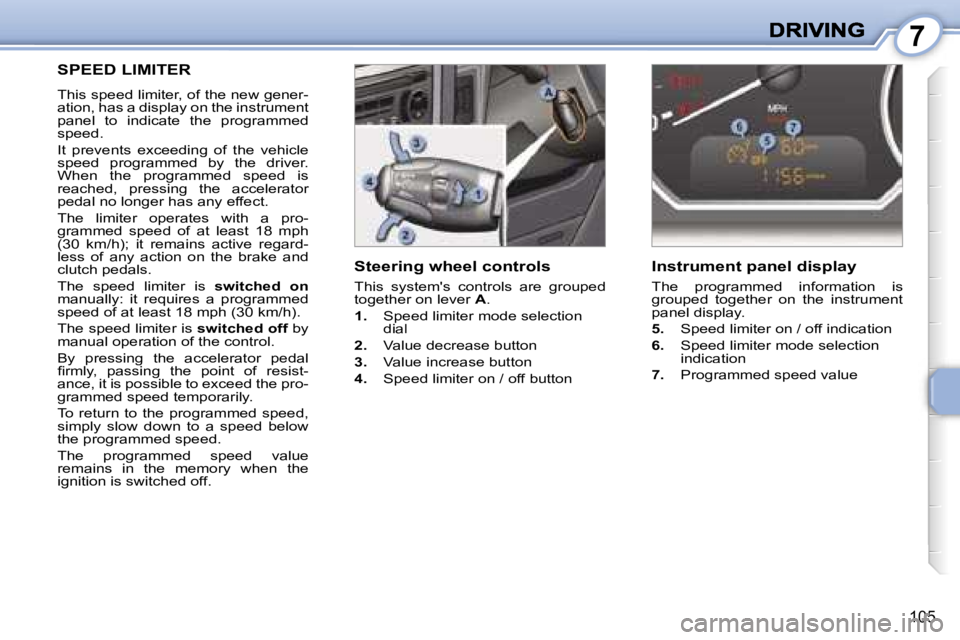 PEUGEOT 1007 2007  Owners Manual �7
�1�0�5
�S�t�e�e�r�i�n�g� �w�h�e�e�l� �c�o�n�t�r�o�l�s
�T�h�i�s�  �s�y�s�t�e�m�'�s�  �c�o�n�t�r�o�l�s�  �a�r�e�  �g�r�o�u�p�e�d� �t�o�g�e�t�h�e�r� �o�n� �l�e�v�e�r� �A�.
�1�.� �S�p�e�e�d� �l�i�m